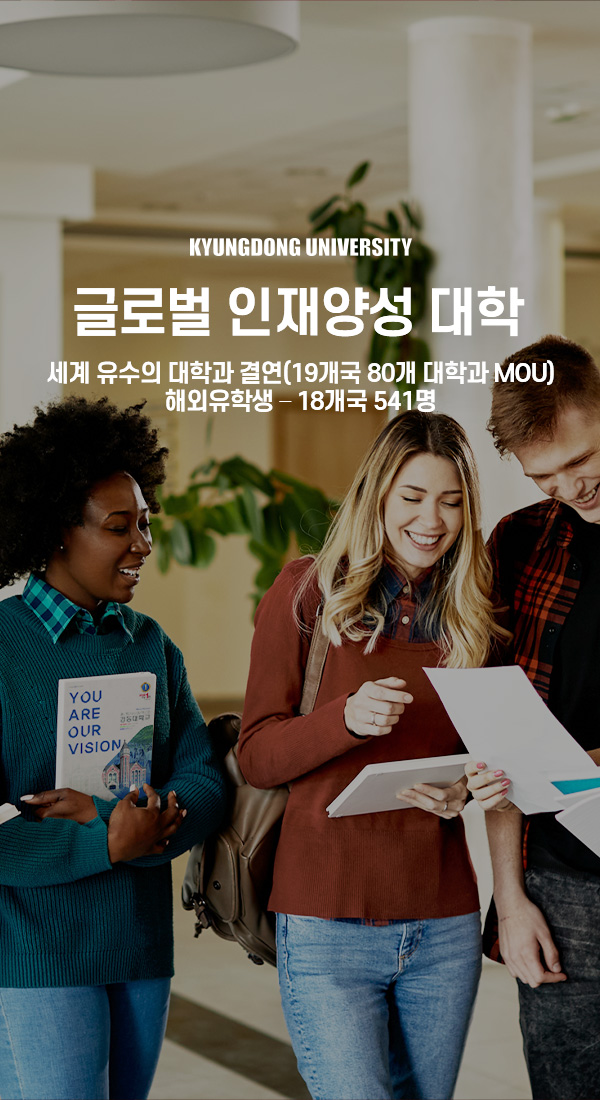 KYUNGDONG UNIVERSITY
글로벌 인재양성 대학
세계 유수의 대학과 결연(19개국 80개 대학과 MOU)
해외유학생 – 18개국 541명